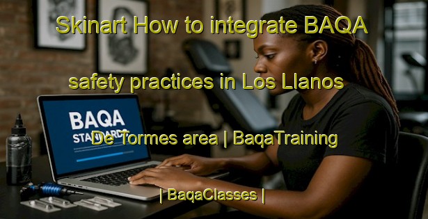 Skinart How to integrate BAQA safety practices in Los Llanos De Tormes area | BaqaTraining | BaqaClasses | SkinartTraining-Spain